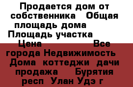 Продается дом от собственника › Общая площадь дома ­ 118 › Площадь участка ­ 524 › Цена ­ 3 000 000 - Все города Недвижимость » Дома, коттеджи, дачи продажа   . Бурятия респ.,Улан-Удэ г.